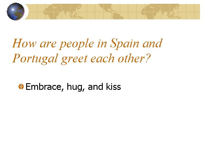 How are people in Spain and Portugal greet each other? Embrace, hug, and kiss