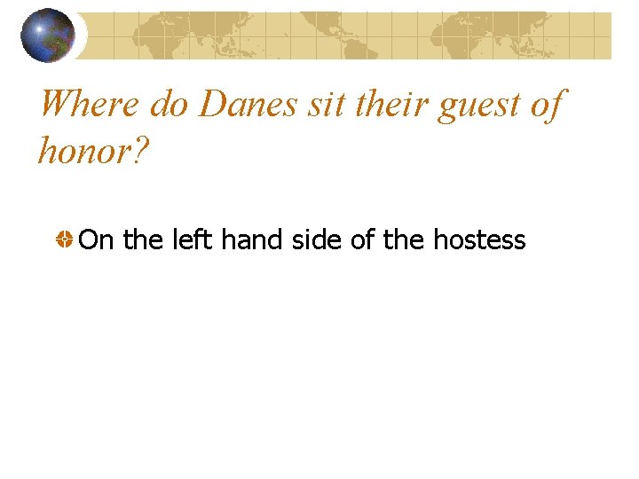 Where do Danes sit their guest of honor? On the left hand side of