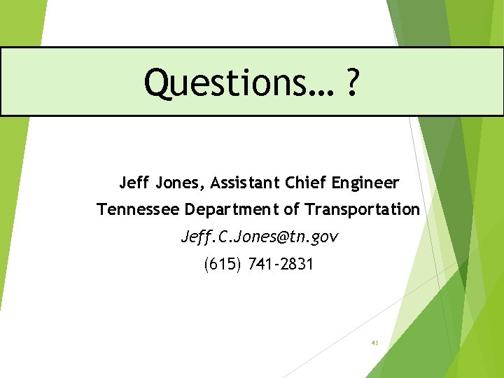 Questions… ? Jeff Jones, Assistant Chief Engineer Tennessee Department of Transportation Jeff. C. Jones@tn.