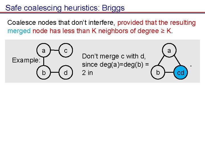 Safe coalescing heuristics: Briggs Coalesce nodes that don’t interfere, provided that the resulting merged Safe coalescing heuristics: Briggs Coalesce nodes that don’t interfere, provided that the resulting merged