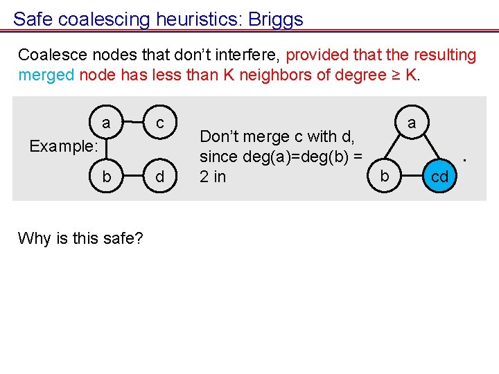 Safe coalescing heuristics: Briggs Coalesce nodes that don’t interfere, provided that the resulting merged Safe coalescing heuristics: Briggs Coalesce nodes that don’t interfere, provided that the resulting merged