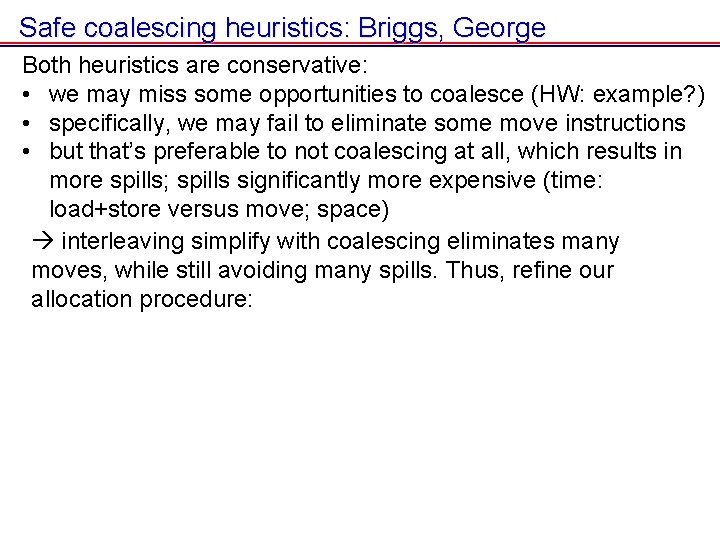 Safe coalescing heuristics: Briggs, George Both heuristics are conservative: • we may miss some Safe coalescing heuristics: Briggs, George Both heuristics are conservative: • we may miss some