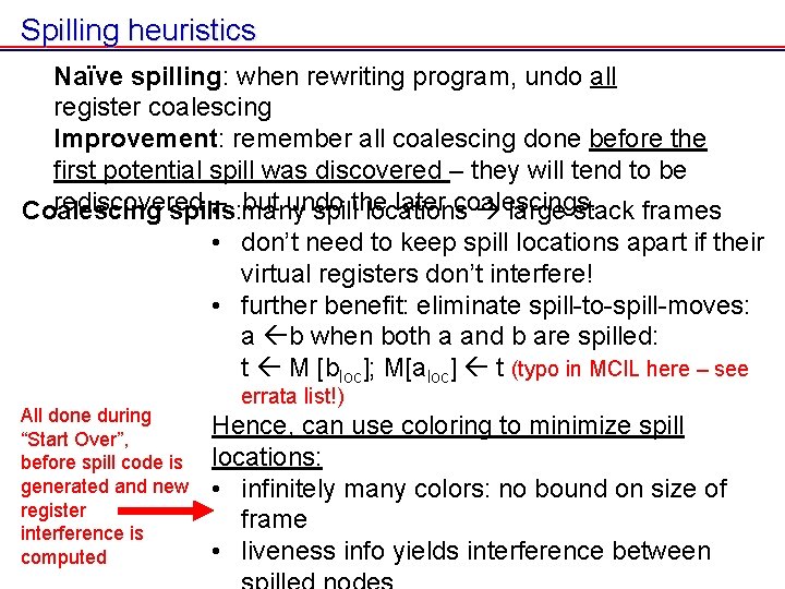 Spilling heuristics Naïve spilling: when rewriting program, undo all register coalescing Improvement: remember all Spilling heuristics Naïve spilling: when rewriting program, undo all register coalescing Improvement: remember all