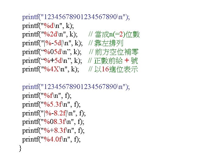  printf("1234567890n"); printf("%dn", k); printf("%2 dn", k); // 當成n(=2)位數 printf("|%-5 d|n", k); // 靠左排列