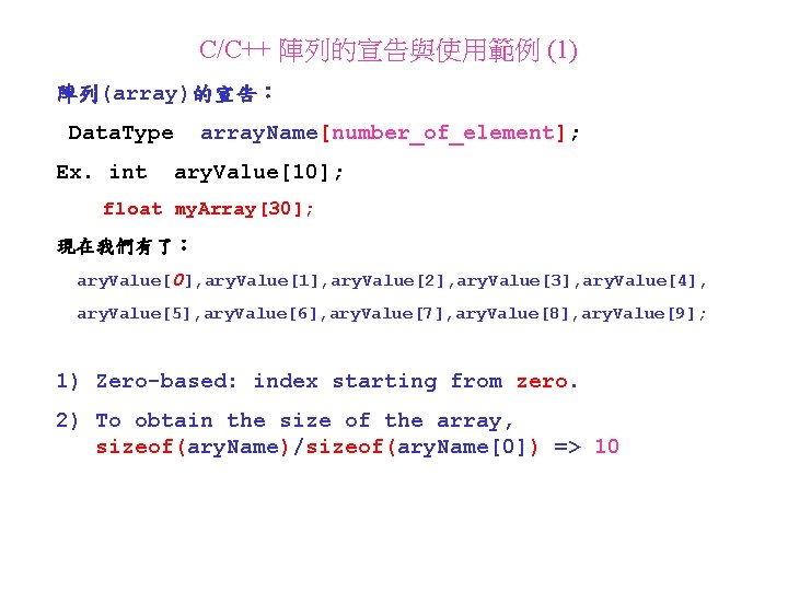 C/C++ 陣列的宣告與使用範例 (1) 陣列(array)的宣告： Data. Type Ex. int array. Name[number_of_element]; ary. Value[10]; float my.