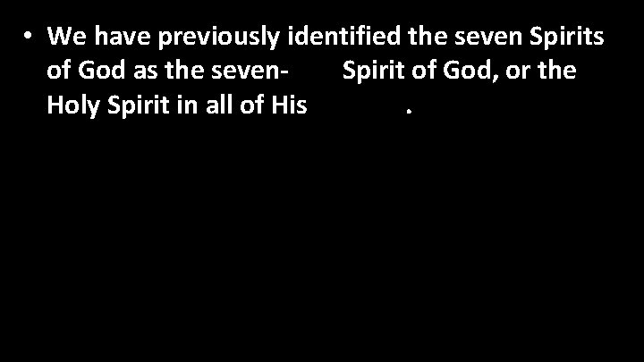  • We have previously identified the seven Spirits of God as the seven-fold