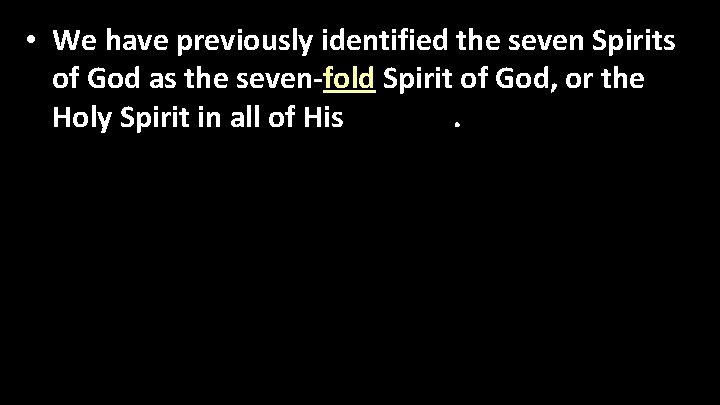  • We have previously identified the seven Spirits of God as the seven-fold