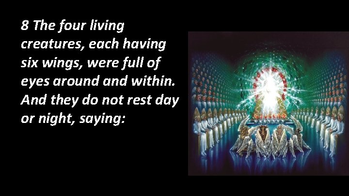 8 The four living creatures, each having six wings, were full of eyes around