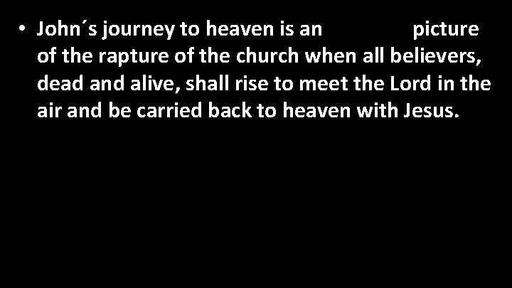  • John´s journey to heaven is an advance picture of the rapture of