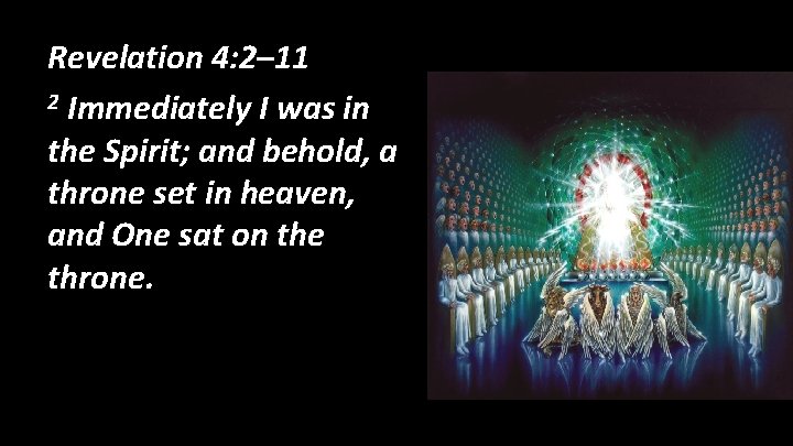 Revelation 4: 2– 11 2 Immediately I was in the Spirit; and behold, a