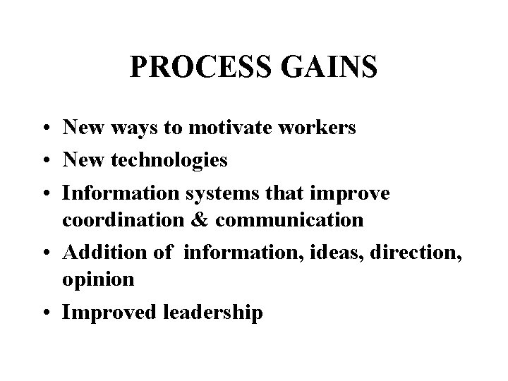 PROCESS GAINS • New ways to motivate workers • New technologies • Information systems