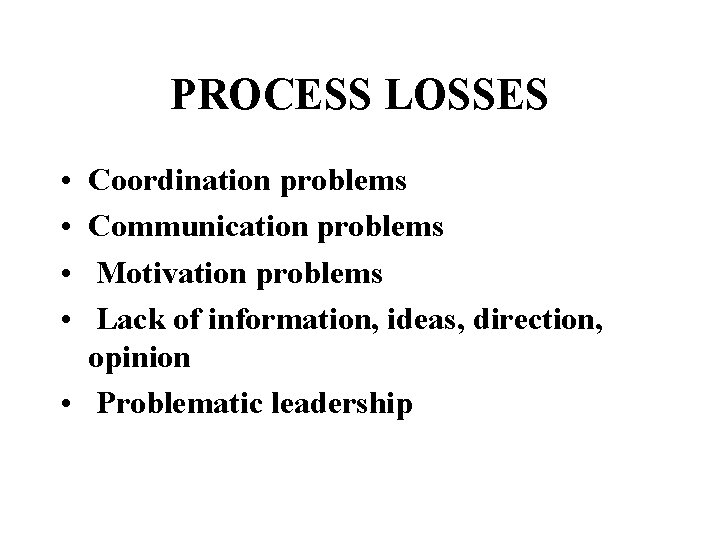 PROCESS LOSSES • • Coordination problems Communication problems Motivation problems Lack of information, ideas,