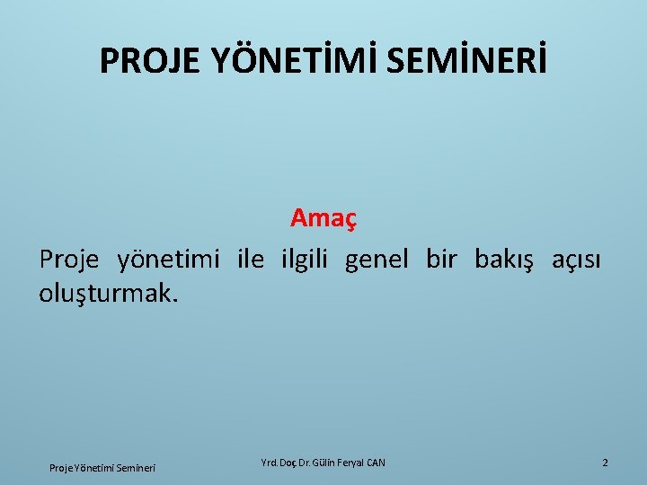 PROJE YÖNETİMİ SEMİNERİ Amaç Proje yönetimi ile ilgili genel bir bakış açısı oluşturmak. Proje