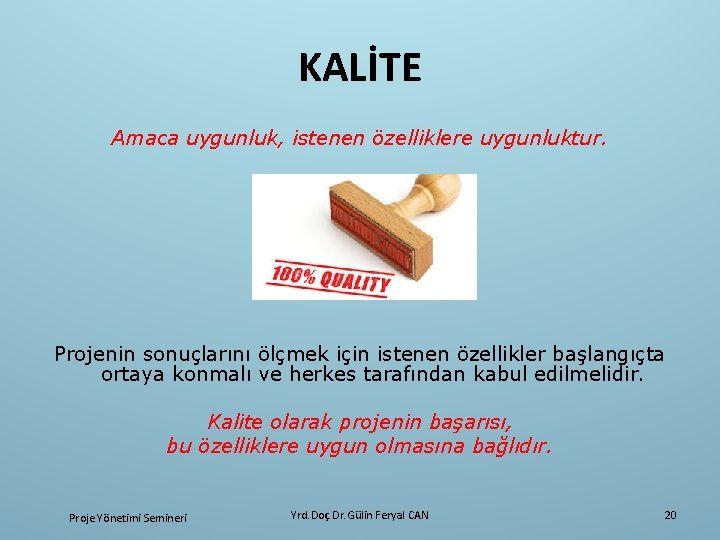 KALİTE Amaca uygunluk, istenen özelliklere uygunluktur. Projenin sonuçlarını ölçmek için istenen özellikler başlangıçta ortaya