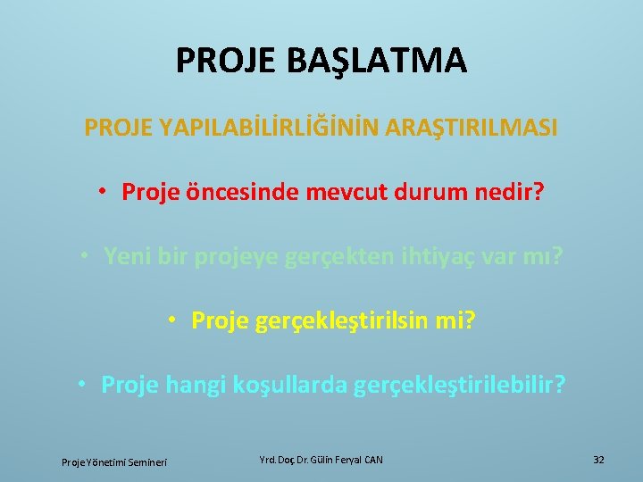 PROJE BAŞLATMA PROJE YAPILABİLİRLİĞİNİN ARAŞTIRILMASI • Proje öncesinde mevcut durum nedir? • Yeni bir