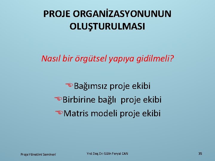 PROJE ORGANİZASYONUNUN OLUŞTURULMASI Nasıl bir örgütsel yapıya gidilmeli? EBağımsız proje ekibi EBirbirine bağlı proje