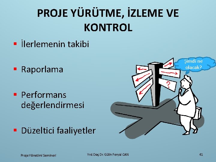 PROJE YÜRÜTME, İZLEME VE KONTROL § İlerlemenin takibi Şimdi ne olacak? § Raporlama §