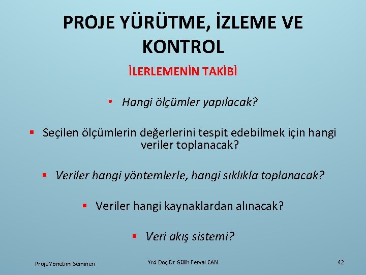 PROJE YÜRÜTME, İZLEME VE KONTROL İLERLEMENİN TAKİBİ • Hangi ölçümler yapılacak? § Seçilen ölçümlerin
