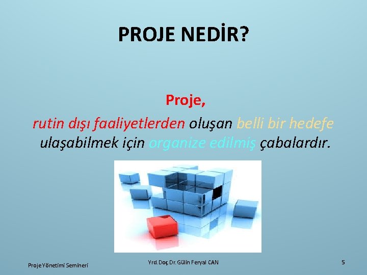 PROJE NEDİR? Proje, rutin dışı faaliyetlerden oluşan belli bir hedefe ulaşabilmek için organize edilmiş