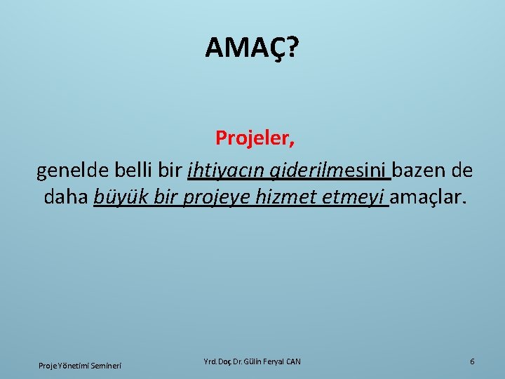 AMAÇ? Projeler, genelde belli bir ihtiyacın giderilmesini bazen de daha büyük bir projeye hizmet