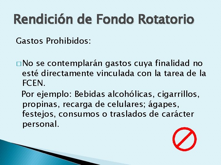 Rendición de Fondo Rotatorio Gastos Prohibidos: � No se contemplarán gastos cuya finalidad no