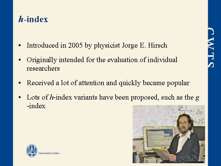 h-index • Introduced in 2005 by physicist Jorge E. Hirsch • Originally intended for