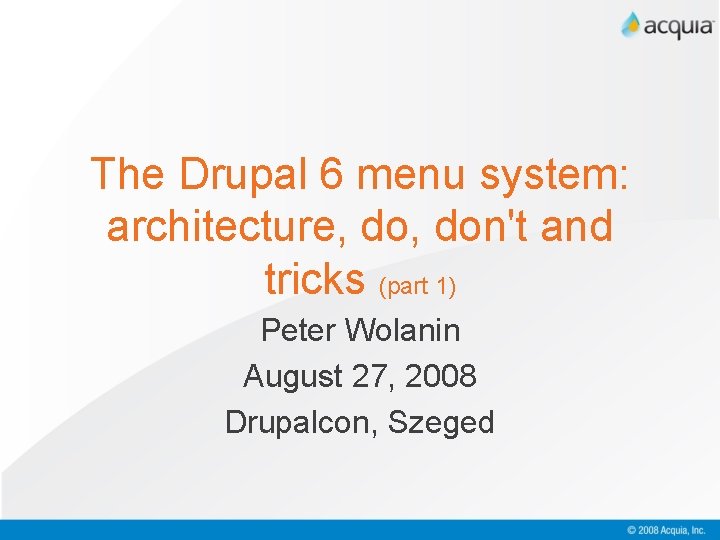 The Drupal 6 menu system: architecture, don't and tricks (part 1) Peter Wolanin August