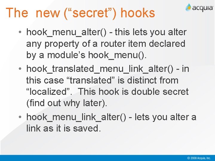 The new (“secret”) hooks • hook_menu_alter() - this lets you alter any property of