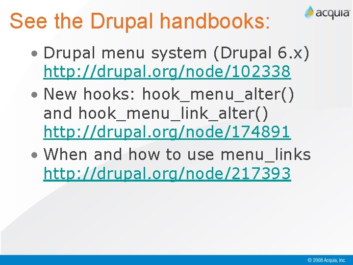 See the Drupal handbooks: • Drupal menu system (Drupal 6. x) http: //drupal. org/node/102338