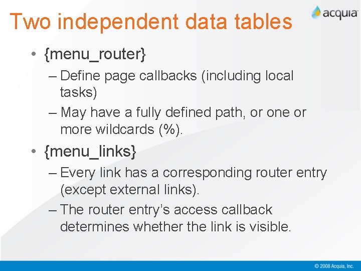 Two independent data tables • {menu_router} – Define page callbacks (including local tasks) –