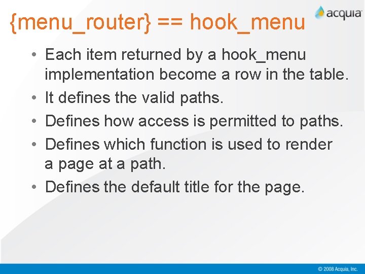 {menu_router} == hook_menu • Each item returned by a hook_menu implementation become a row