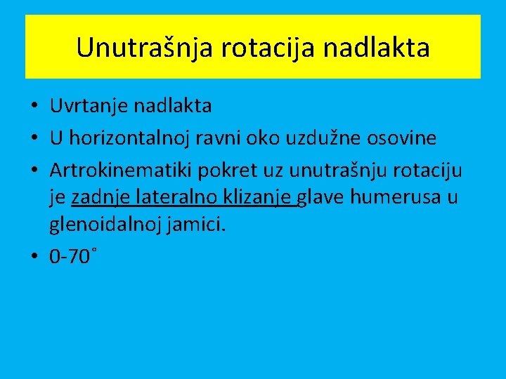 Unutrašnja rotacija nadlakta • Uvrtanje nadlakta • U horizontalnoj ravni oko uzdužne osovine •