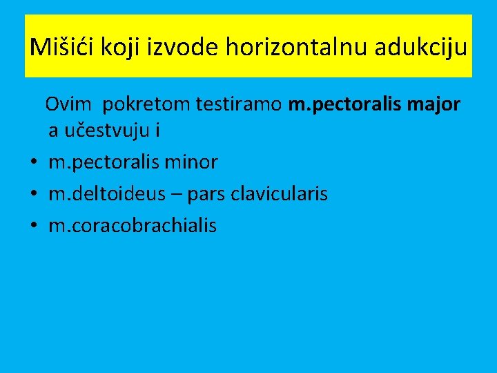 Mišići koji izvode horizontalnu adukciju Ovim pokretom testiramo m. pectoralis major a učestvuju i