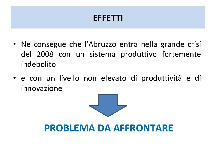 EFFETTI • Ne consegue che l’Abruzzo entra nella grande crisi del 2008 con un EFFETTI • Ne consegue che l’Abruzzo entra nella grande crisi del 2008 con un