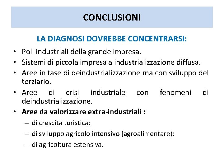 CONCLUSIONI LA DIAGNOSI DOVREBBE CONCENTRARSI: • Poli industriali della grande impresa. • Sistemi di CONCLUSIONI LA DIAGNOSI DOVREBBE CONCENTRARSI: • Poli industriali della grande impresa. • Sistemi di