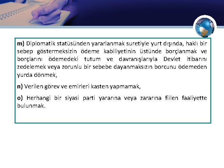 m) Diplomatik statüsünden yararlanmak suretiyle yurt dışında, haklı bir sebep göstermeksizin ödeme kabiliyetinin üstünde