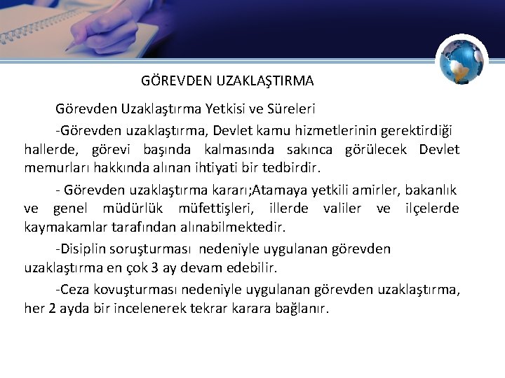 GÖREVDEN UZAKLAŞTIRMA Görevden Uzaklaştırma Yetkisi ve Süreleri -Görevden uzaklaştırma, Devlet kamu hizmetlerinin gerektirdiği hallerde,