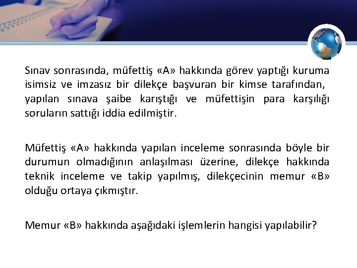 Sınav sonrasında, müfettiş «A» hakkında görev yaptığı kuruma isimsiz ve imzasız bir dilekçe başvuran