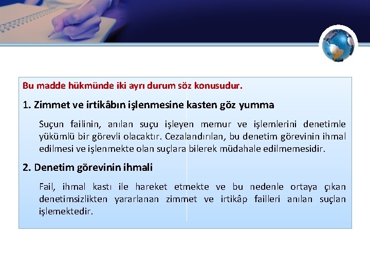 Bu madde hükmünde iki ayrı durum söz konusudur. 1. Zimmet ve irtikâbın işlenmesine kasten