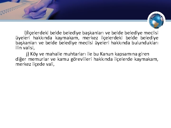  i)İlçelerdeki belde belediye başkanları ve belde belediye meclisi üyeleri hakkında kaymakam, merkez ilçelerdeki