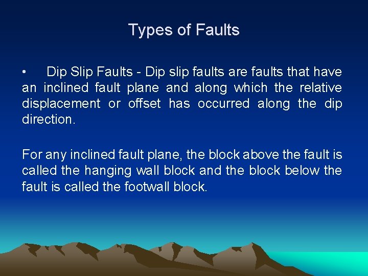 Types of Faults • Dip Slip Faults - Dip slip faults are faults that