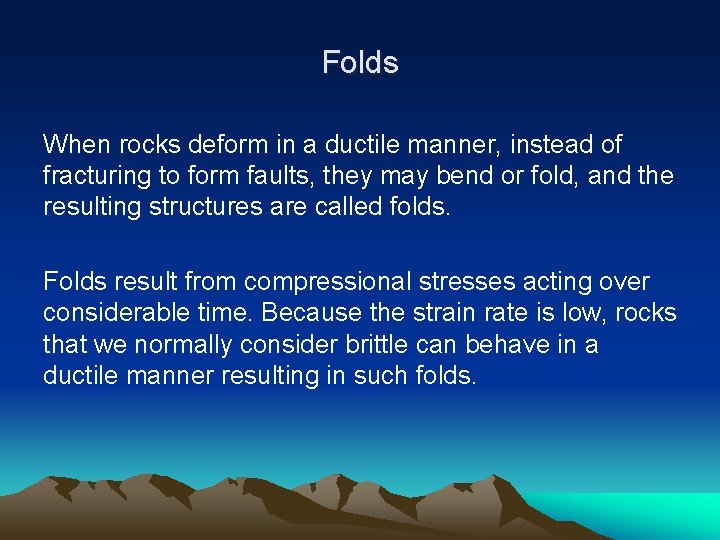 Folds When rocks deform in a ductile manner, instead of fracturing to form faults,