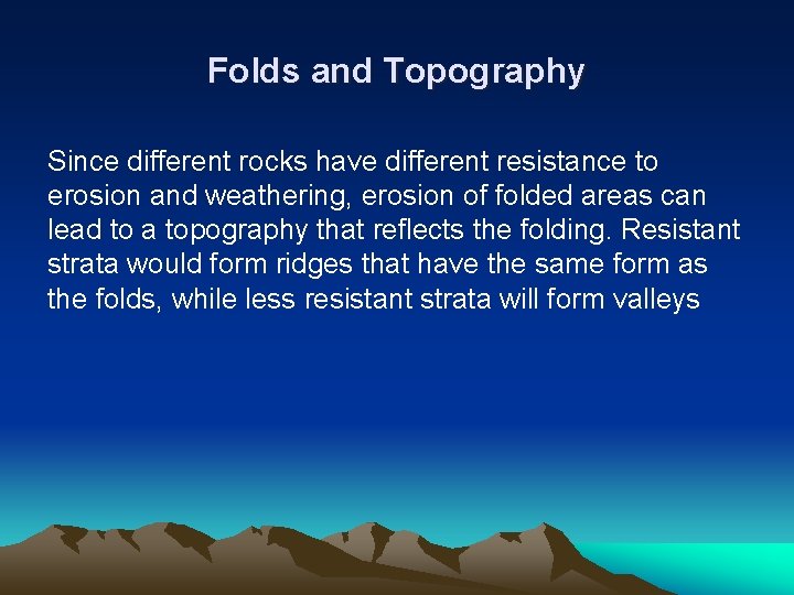 Folds and Topography Since different rocks have different resistance to erosion and weathering, erosion