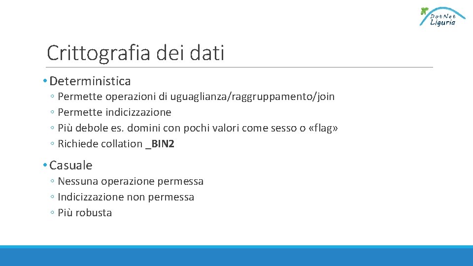 Crittografia dei dati • Deterministica ◦ Permette operazioni di uguaglianza/raggruppamento/join ◦ Permette indicizzazione ◦