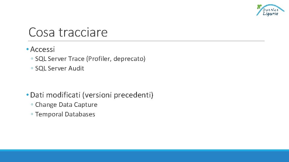 Cosa tracciare • Accessi ◦ SQL Server Trace (Profiler, deprecato) ◦ SQL Server Audit