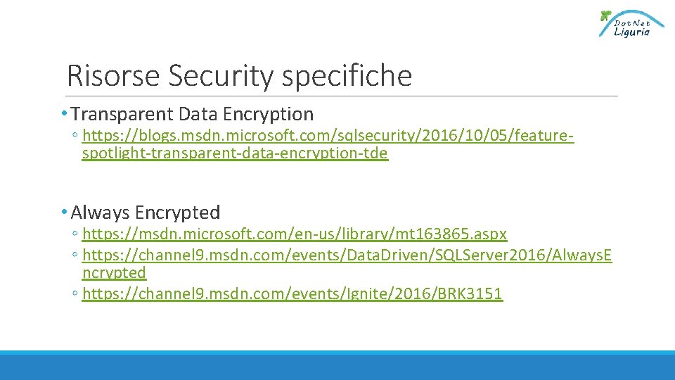 Risorse Security specifiche • Transparent Data Encryption ◦ https: //blogs. msdn. microsoft. com/sqlsecurity/2016/10/05/featurespotlight-transparent-data-encryption-tde •