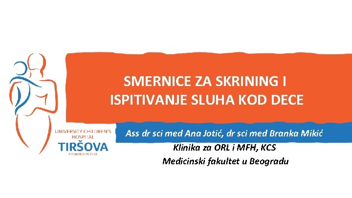 SMERNICE ZA SKRINING I ISPITIVANJE SLUHA KOD DECE Ass dr sci med Ana Jotić,