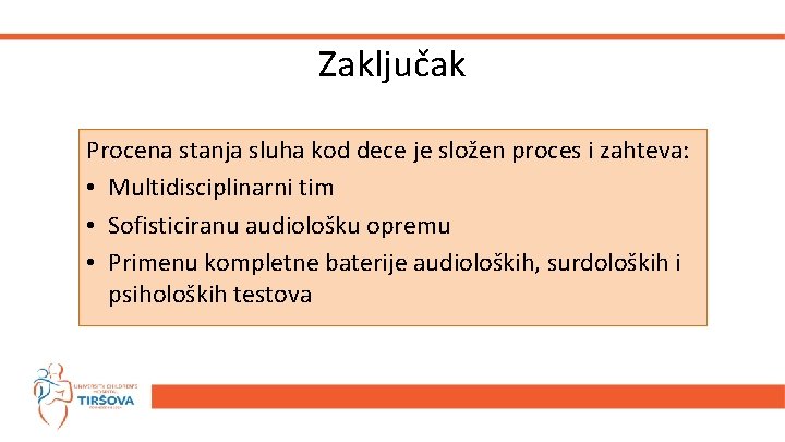 Zaključak Procena stanja sluha kod dece je složen proces i zahteva: • Multidisciplinarni tim