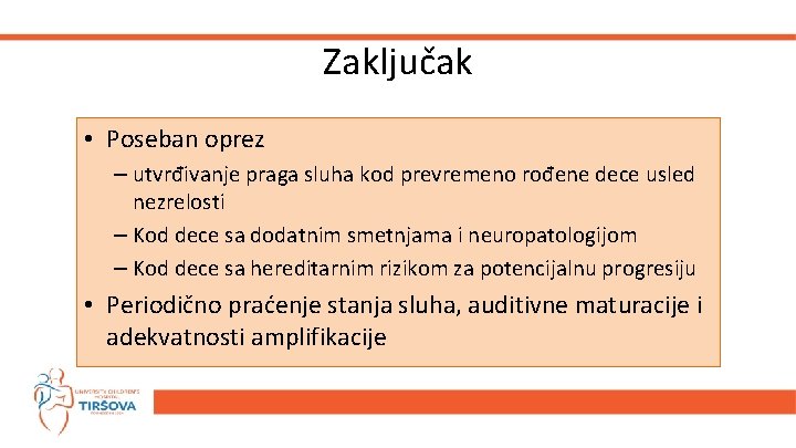 Zaključak • Poseban oprez – utvrđivanje praga sluha kod prevremeno rođene dece usled nezrelosti