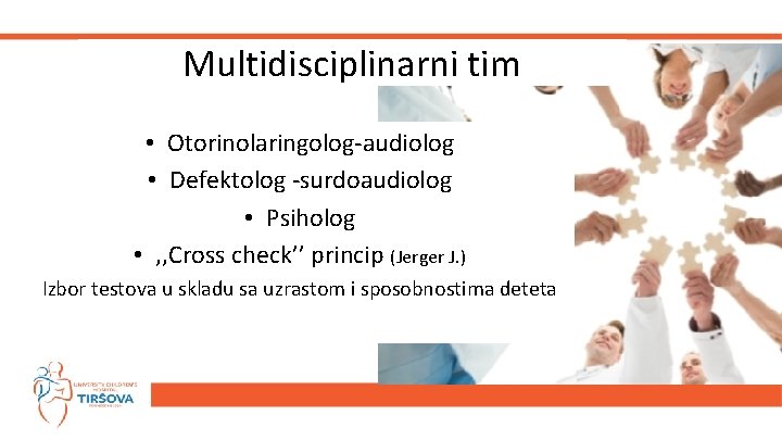 Multidisciplinarni tim • Otorinolaringolog-audiolog • Defektolog -surdoaudiolog • Psiholog • , , Cross check’’